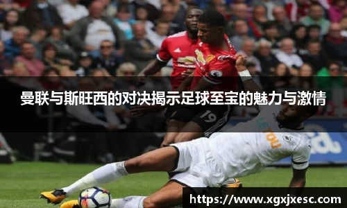 曼联与斯旺西的对决揭示足球至宝的魅力与激情