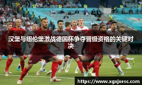 汉堡与纽伦堡激战德国杯争夺晋级资格的关键对决