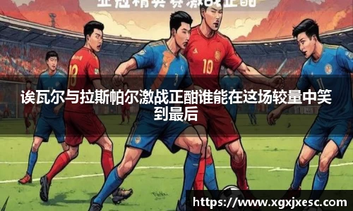 诶瓦尔与拉斯帕尔激战正酣谁能在这场较量中笑到最后